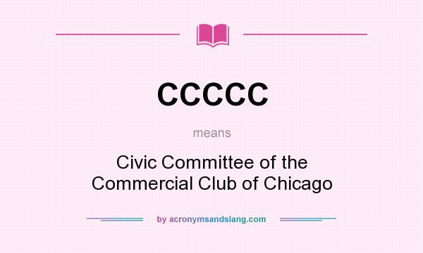 What does CCCCC mean? It stands for Civic Committee of the Commercial Club of Chicago