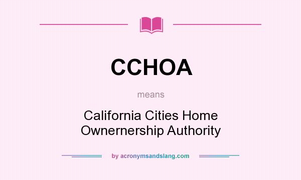 What does CCHOA mean? It stands for California Cities Home Ownernership Authority