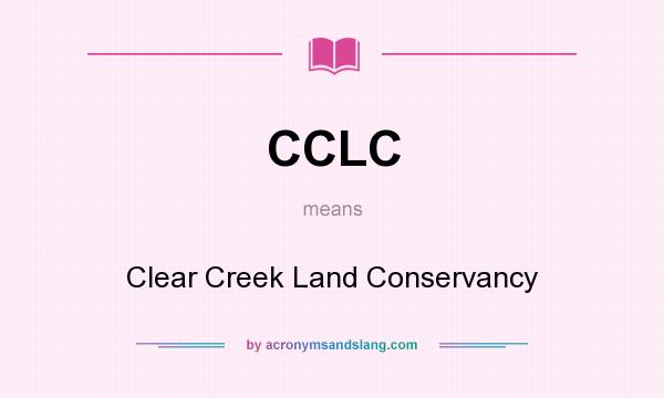 What does CCLC mean? It stands for Clear Creek Land Conservancy