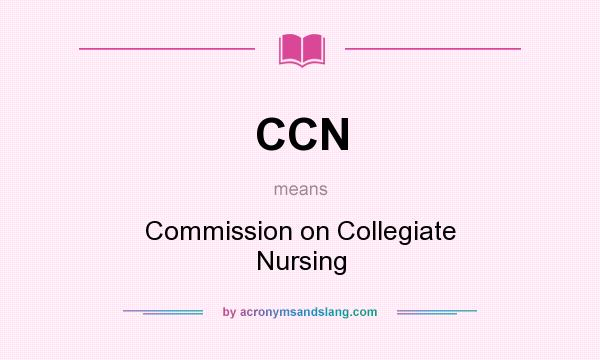 What does CCN mean? It stands for Commission on Collegiate Nursing