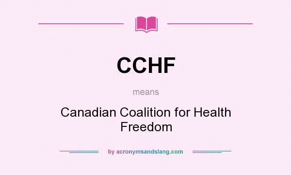 What does CCHF mean? It stands for Canadian Coalition for Health Freedom