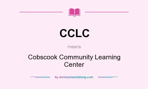 What does CCLC mean? It stands for Cobscook Community Learning Center