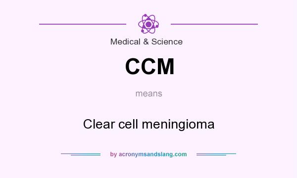 What does CCM mean? It stands for Clear cell meningioma