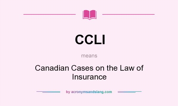 What does CCLI mean? It stands for Canadian Cases on the Law of Insurance