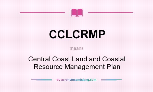 What does CCLCRMP mean? It stands for Central Coast Land and Coastal Resource Management Plan