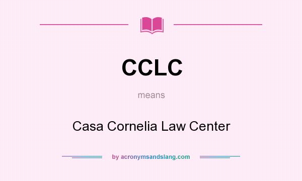 What does CCLC mean? It stands for Casa Cornelia Law Center