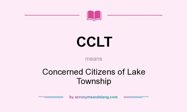What does CCLT mean? It stands for Concerned Citizens of Lake Township