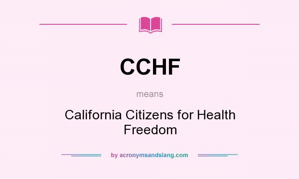 What does CCHF mean? It stands for California Citizens for Health Freedom