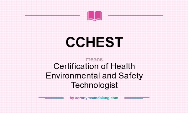 What does CCHEST mean? It stands for Certification of Health Environmental and Safety Technologist