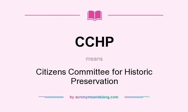 What does CCHP mean? It stands for Citizens Committee for Historic Preservation