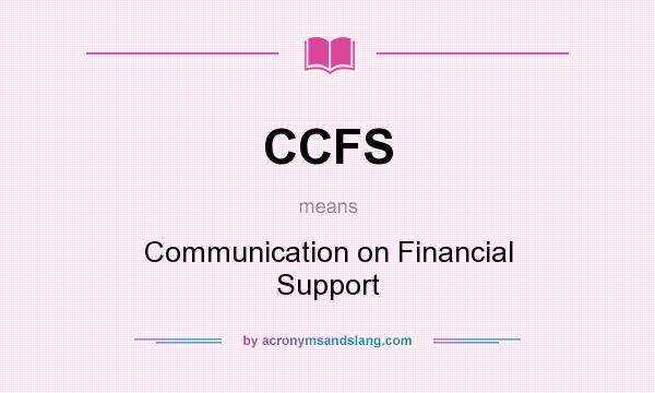 What does CCFS mean? It stands for Communication on Financial Support