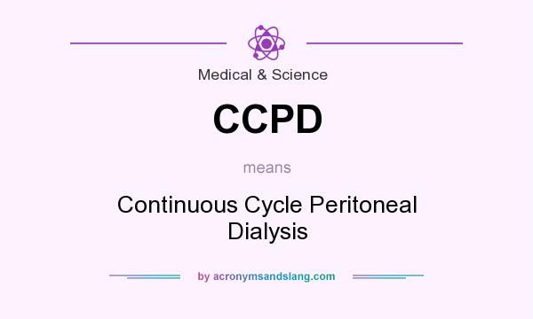 What does CCPD mean? It stands for Continuous Cycle Peritoneal Dialysis