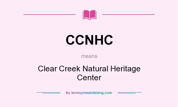 What does CCNHC mean? It stands for Clear Creek Natural Heritage Center