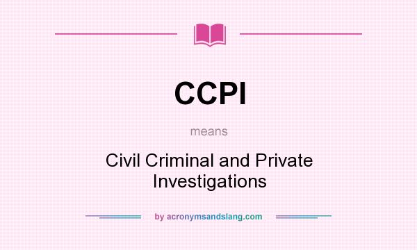 What does CCPI mean? It stands for Civil Criminal and Private Investigations