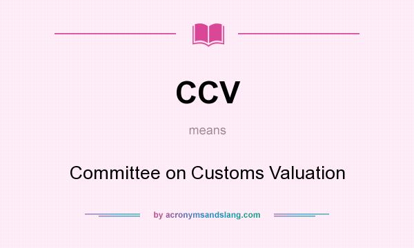 What does CCV mean? It stands for Committee on Customs Valuation