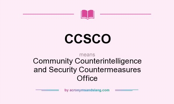 What does CCSCO mean? It stands for Community Counterintelligence and Security Countermeasures Office