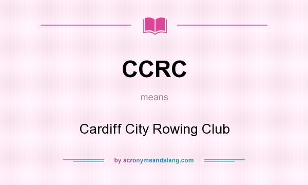 What does CCRC mean? It stands for Cardiff City Rowing Club