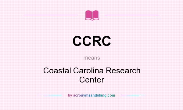 What does CCRC mean? It stands for Coastal Carolina Research Center