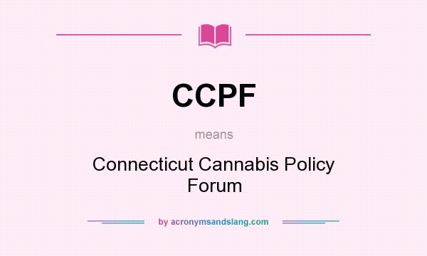 What does CCPF mean? It stands for Connecticut Cannabis Policy Forum