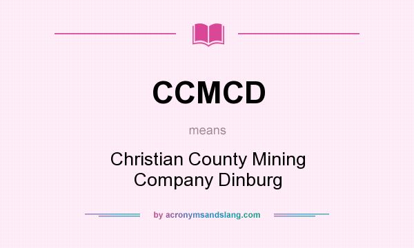 What does CCMCD mean? It stands for Christian County Mining Company Dinburg