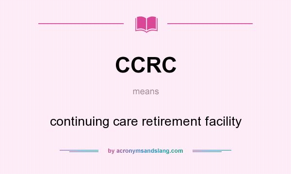 What does CCRC mean? It stands for continuing care retirement facility