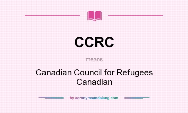 What does CCRC mean? It stands for Canadian Council for Refugees Canadian