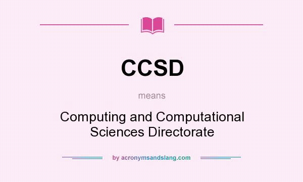 What does CCSD mean? It stands for Computing and Computational Sciences Directorate