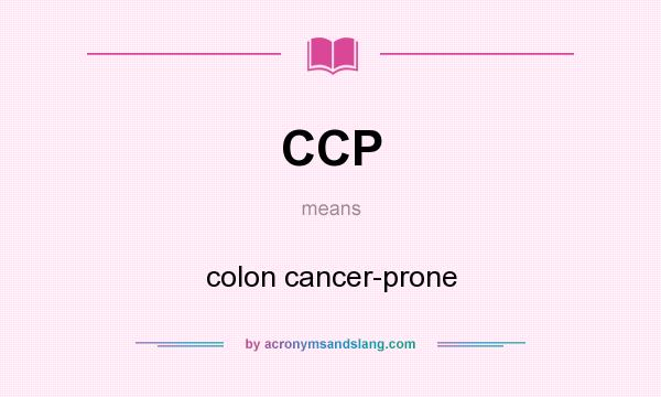 What does CCP mean? It stands for colon cancer-prone