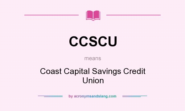 What does CCSCU mean? It stands for Coast Capital Savings Credit Union