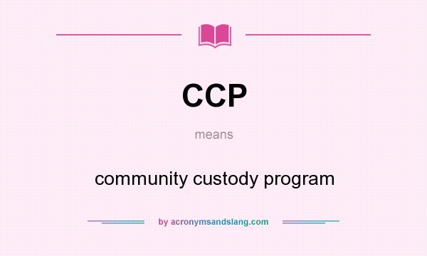 What does CCP mean? It stands for community custody program