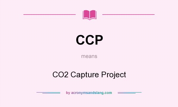 What does CCP mean? It stands for CO2 Capture Project
