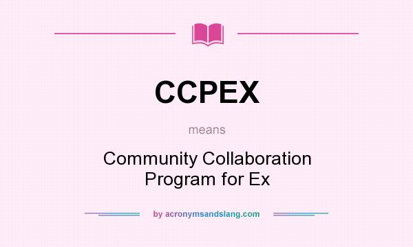 What does CCPEX mean? It stands for Community Collaboration Program for Ex