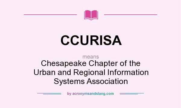 What does CCURISA mean? It stands for Chesapeake Chapter of the Urban and Regional Information Systems Association