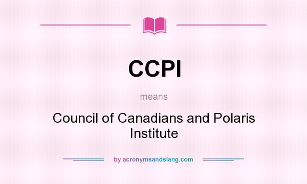 What does CCPI mean? It stands for Council of Canadians and Polaris Institute