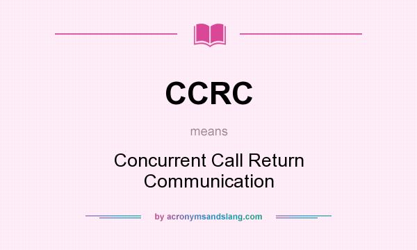 What does CCRC mean? It stands for Concurrent Call Return Communication