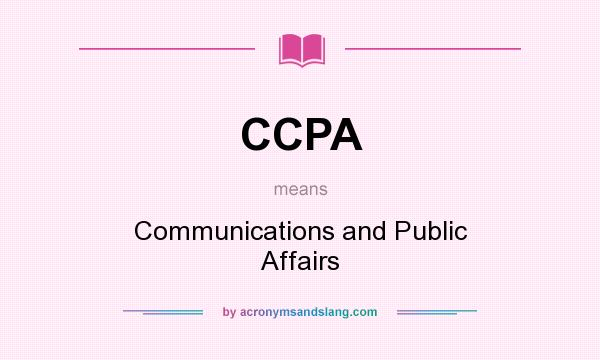 What does CCPA mean? It stands for Communications and Public Affairs