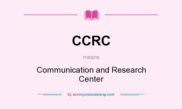 What does CCRC mean? It stands for Communication and Research Center