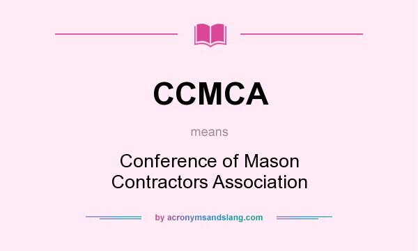 What does CCMCA mean? It stands for Conference of Mason Contractors Association