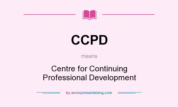 What does CCPD mean? It stands for Centre for Continuing Professional Development