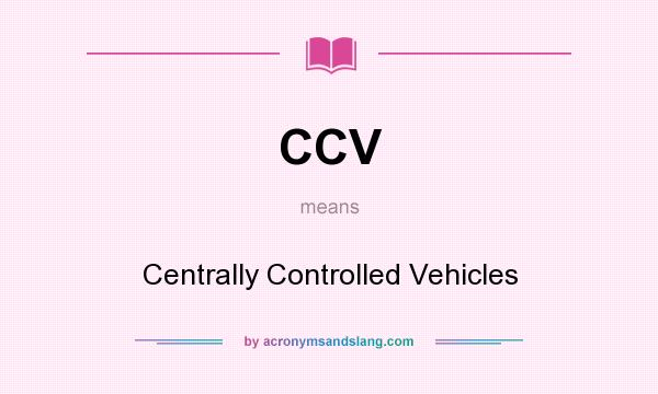 What does CCV mean? It stands for Centrally Controlled Vehicles