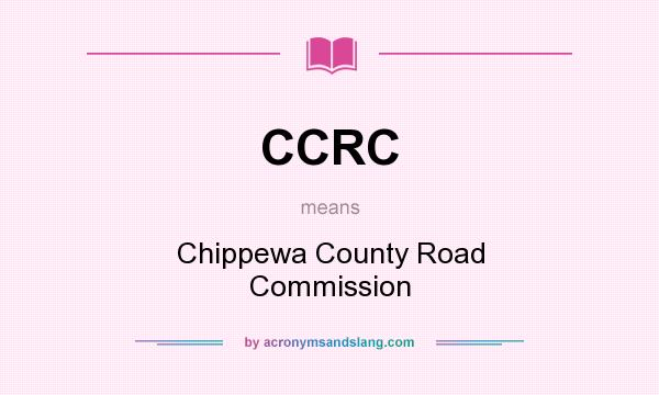 What does CCRC mean? It stands for Chippewa County Road Commission