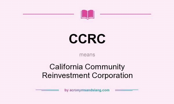 What does CCRC mean? It stands for California Community Reinvestment Corporation