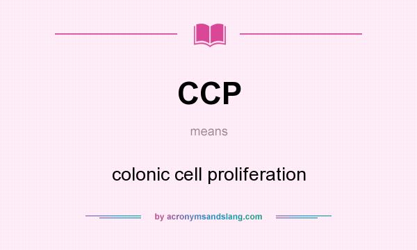 What does CCP mean? It stands for colonic cell proliferation