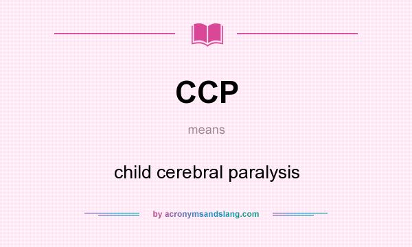 What does CCP mean? It stands for child cerebral paralysis