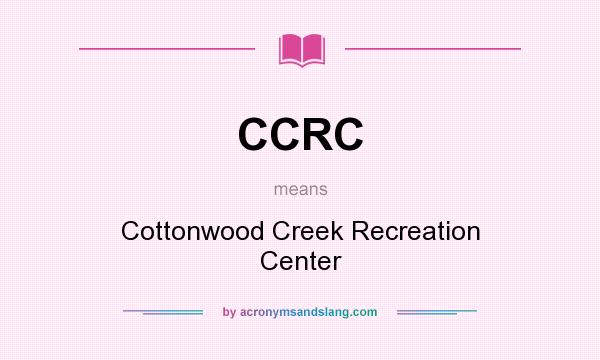 What does CCRC mean? It stands for Cottonwood Creek Recreation Center