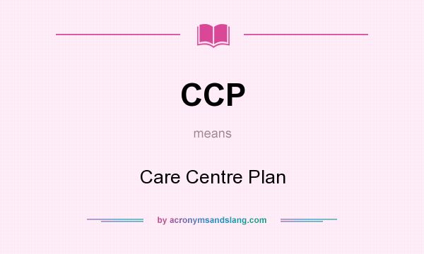 What does CCP mean? It stands for Care Centre Plan
