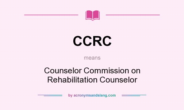What does CCRC mean? It stands for Counselor Commission on Rehabilitation Counselor