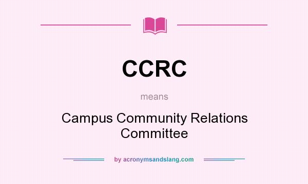 What does CCRC mean? It stands for Campus Community Relations Committee