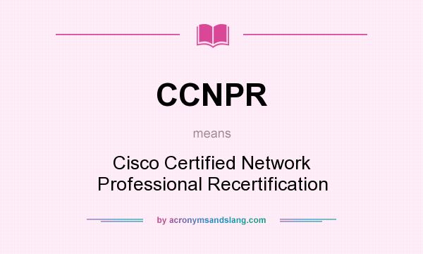 What does CCNPR mean? It stands for Cisco Certified Network Professional Recertification