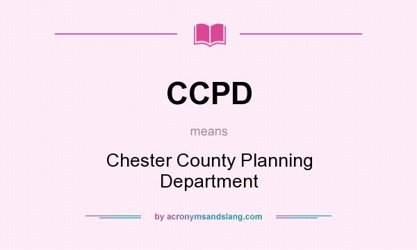 What does CCPD mean? It stands for Chester County Planning Department